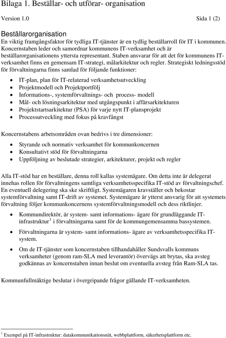 Staben ansvarar för att det för kommunens ITverksamhet finns en gemensam IT-strategi, målarkitektur och regler.