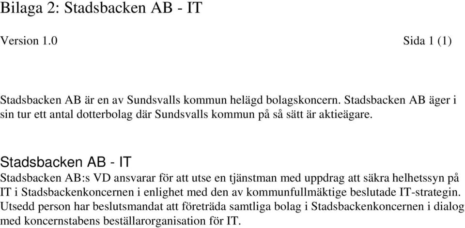 Stadsbacken AB - IT Stadsbacken AB:s VD ansvarar för att utse en tjänstman med uppdrag att säkra helhetssyn på IT i Stadsbackenkoncernen i