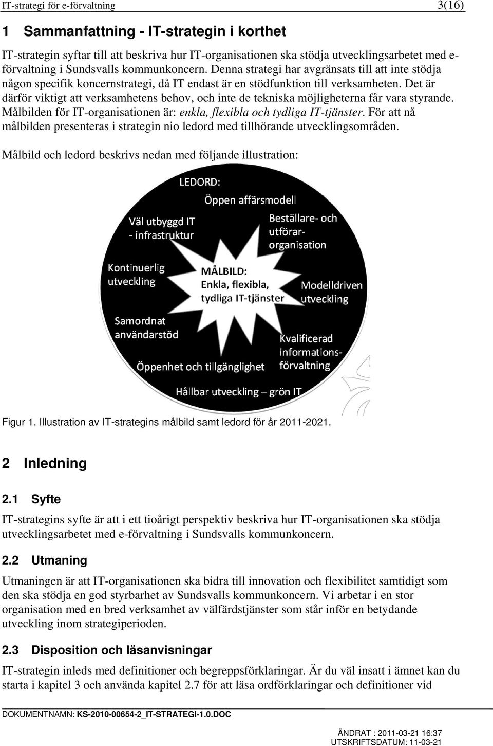 Det är därför viktigt att verksamhetens behov, och inte de tekniska möjligheterna får vara styrande. Målbilden för IT-organisationen är: enkla, flexibla och tydliga IT-tjänster.