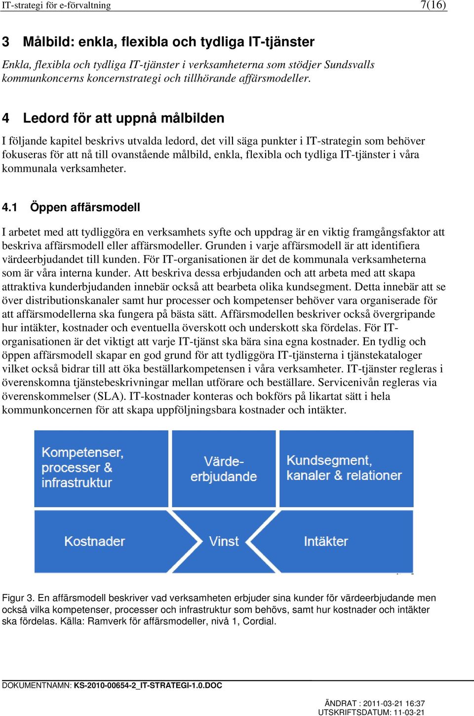 4 Ledord för att uppnå målbilden I följande kapitel beskrivs utvalda ledord, det vill säga punkter i IT-strategin som behöver fokuseras för att nå till ovanstående målbild, enkla, flexibla och