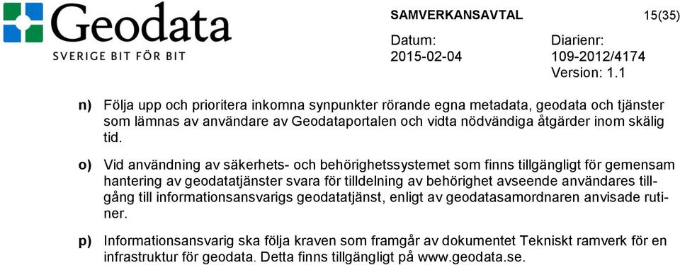 o) Vid användning av säkerhets- och behörighetssystemet som finns tillgängligt för gemensam hantering av geodatatjänster svara för tilldelning av behörighet