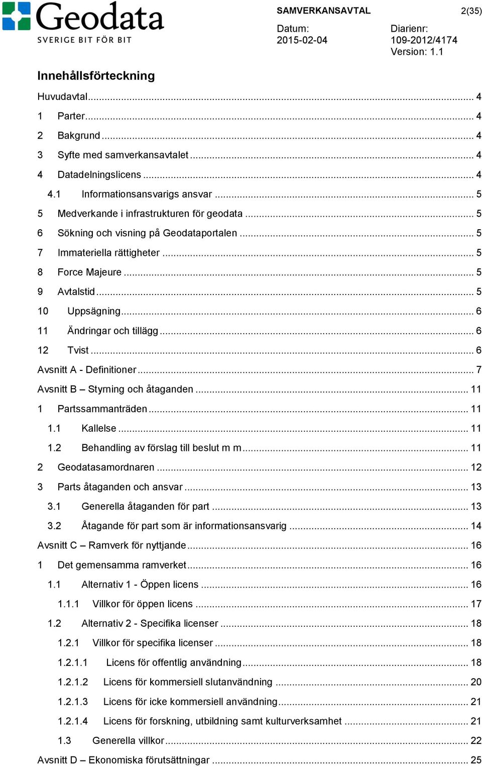 .. 6 11 Ändringar och tillägg... 6 12 Tvist... 6 Avsnitt A - Definitioner... 7 Avsnitt B Styrning och åtaganden... 11 1 Partssammanträden... 11 1.1 Kallelse... 11 1.2 Behandling av förslag till beslut m m.