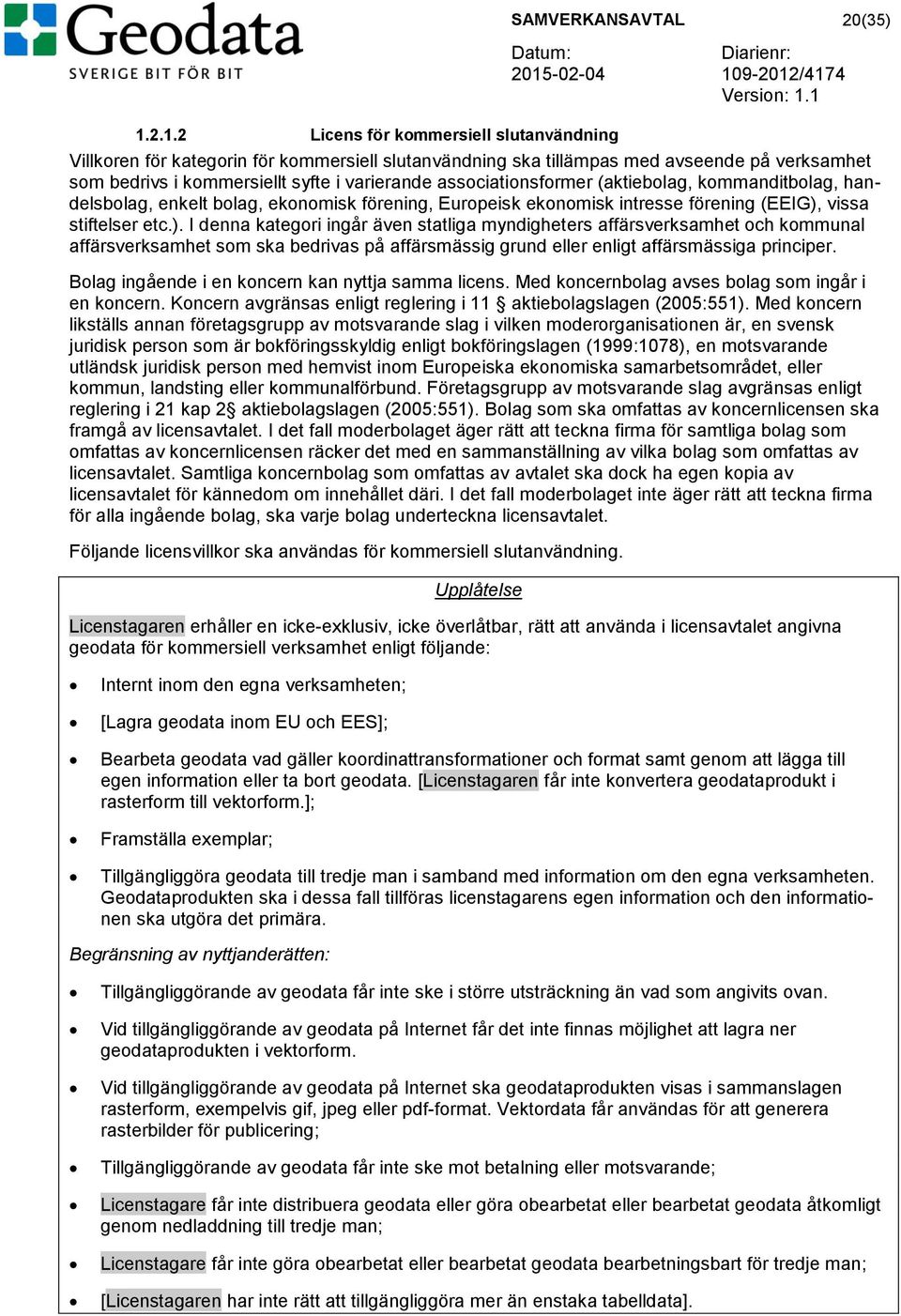 vissa stiftelser etc.). I denna kategori ingår även statliga myndigheters affärsverksamhet och kommunal affärsverksamhet som ska bedrivas på affärsmässig grund eller enligt affärsmässiga principer.