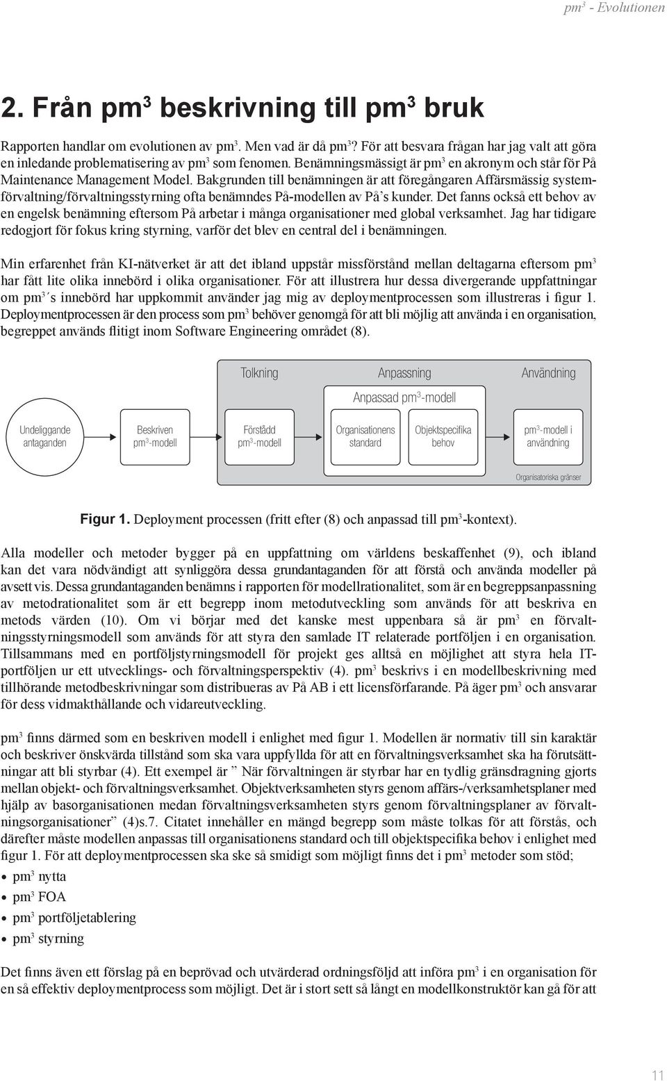 Bakgrunden till benämningen är att föregångaren Affärsmässig systemförvaltning/förvaltningsstyrning ofta benämndes På-modellen av På s kunder.