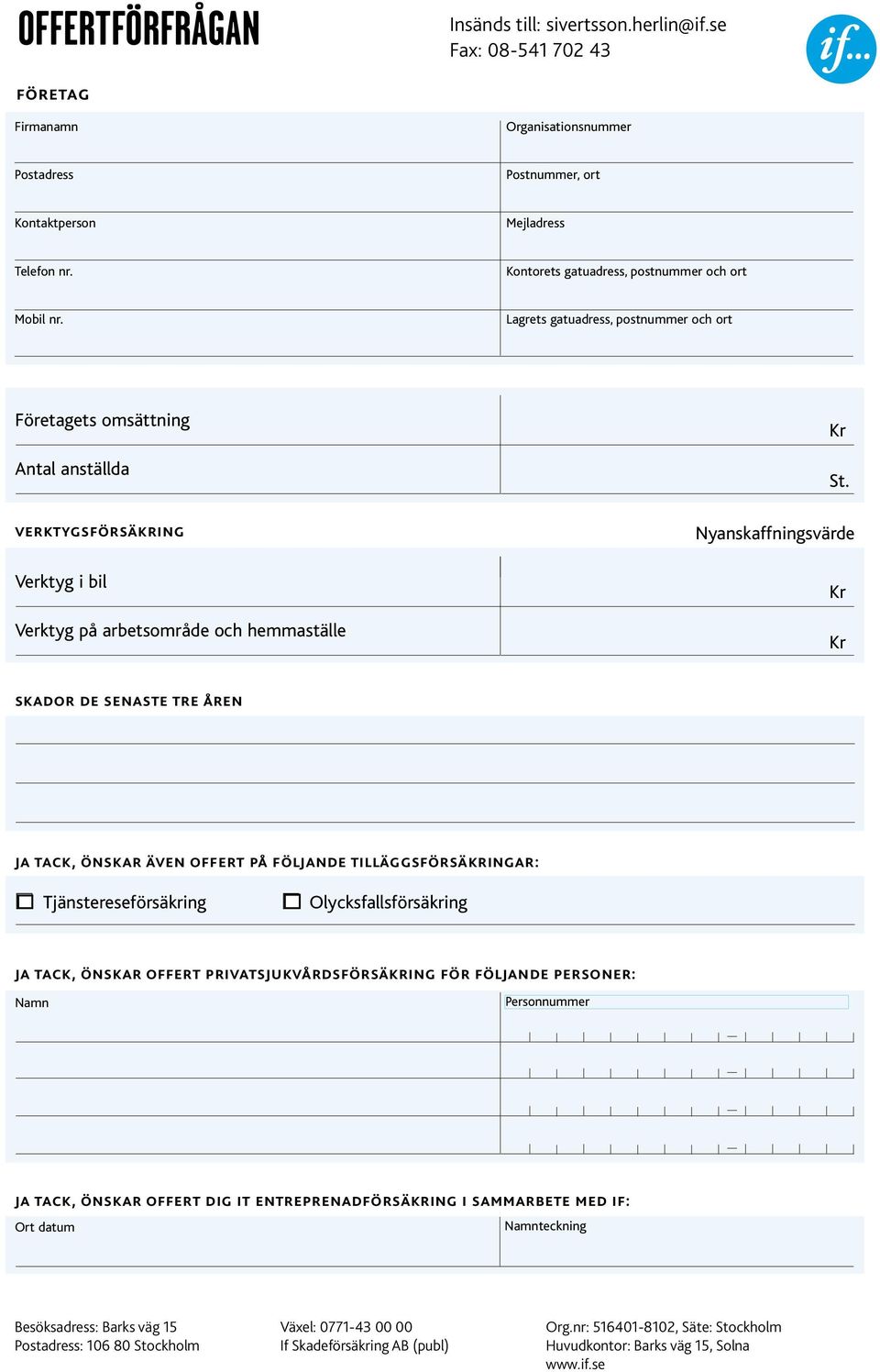 Lagrets gatuadress, postnummer och ort Företagets omsättning Antal anställda verktygsförsäkring Verktyg i bil Verktyg på arbetsområde och hemmaställe Kr St.