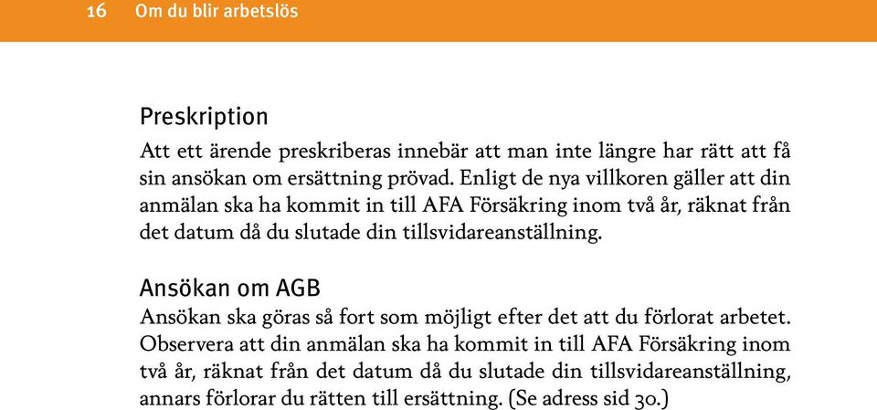 tillsvidareanställning. Ansökan om AGB Ansökan ska göras så fort som möjligt efter det att du förlorat arbetet.