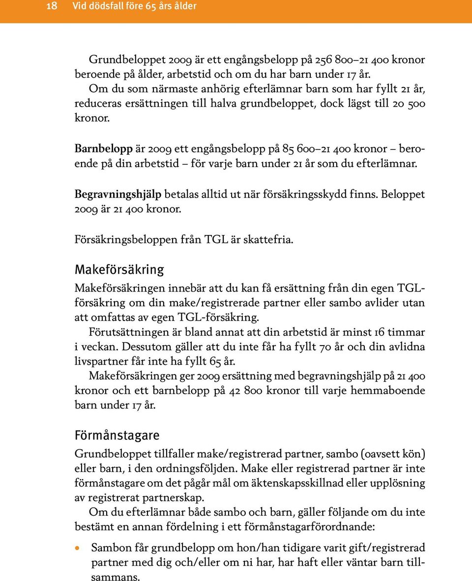 Barnbelopp är 2009 ett engångsbelopp på 85 600 21 400 kronor beroende på din arbetstid för varje barn under 21 år som du efterlämnar. Begravningshjälp betalas alltid ut när försäkringsskydd finns.