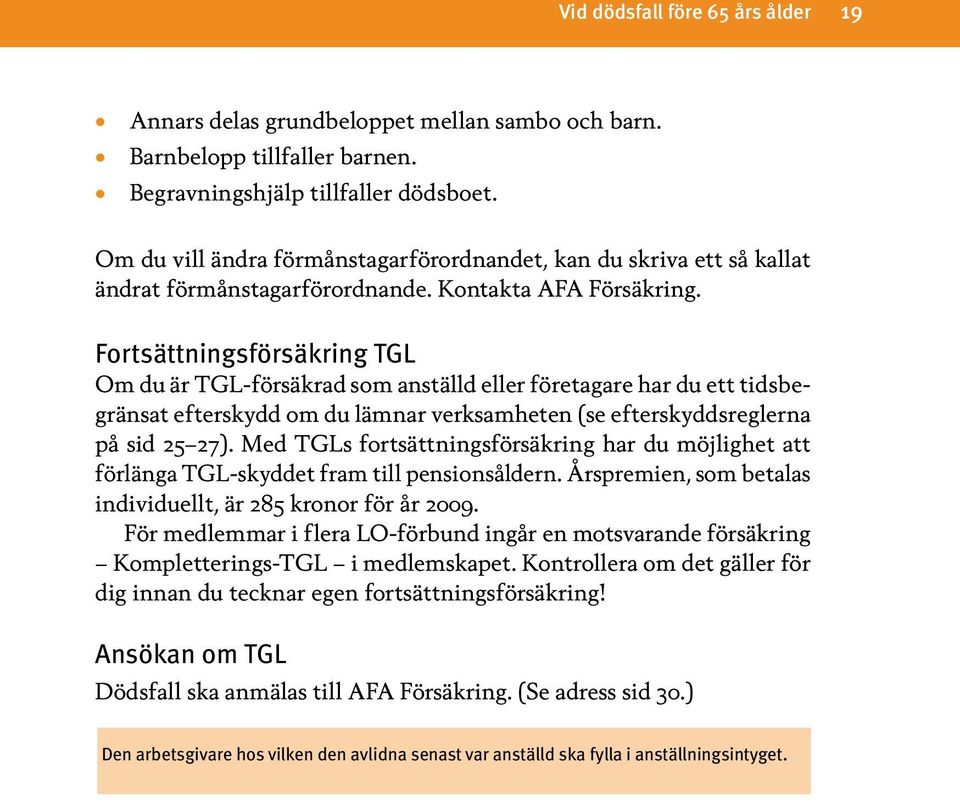 Fortsättningsförsäkring TGL Om du är TGL-försäkrad som anställd eller företagare har du ett tidsbegränsat efterskydd om du lämnar verksamheten (se efterskyddsreglerna på sid 25 27).