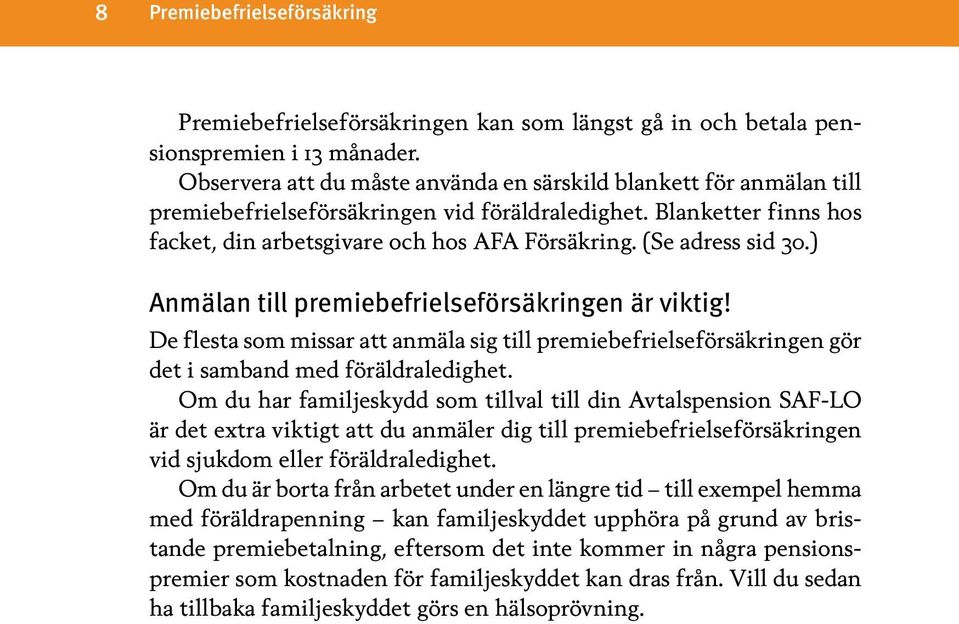 (Se adress sid 30.) Anmälan till premiebefrielseförsäkringen är viktig! De flesta som missar att anmäla sig till premiebefrielseförsäkringen gör det i samband med föräldraledighet.