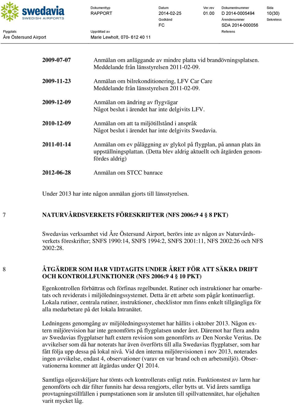 2010-12-09 Anmälan om att ta miljötillstånd i anspråk Något beslut i ärendet har inte delgivits Swedavia.