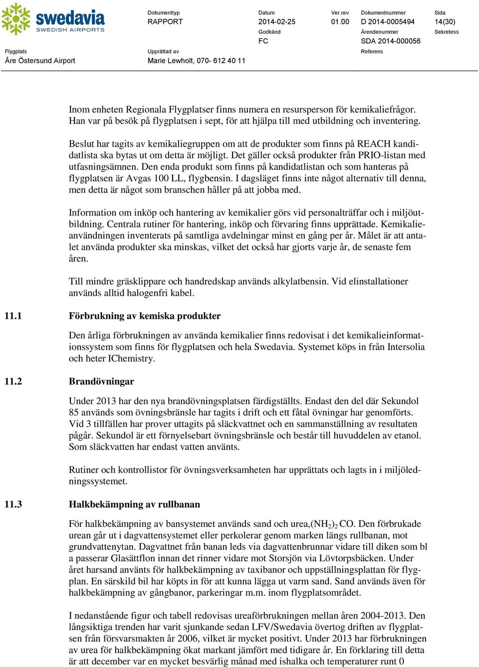 Beslut har tagits av kemikaliegruppen om att de produkter som finns på REACH kandidatlista ska bytas ut om detta är möjligt. Det gäller också produkter från PRIO-listan med utfasningsämnen.