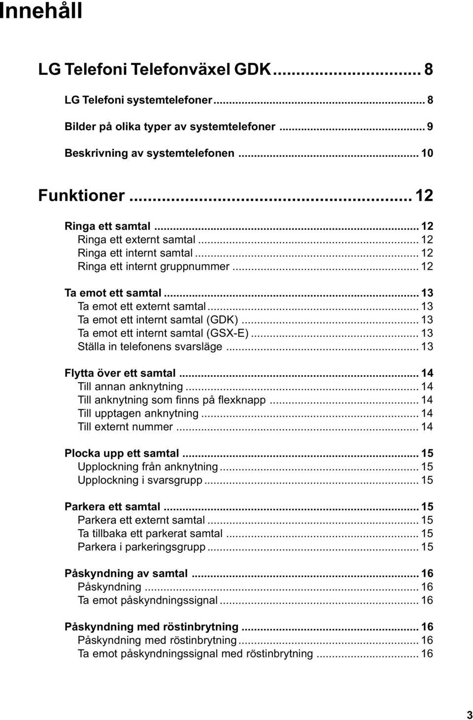 .. 13 Ta emot ett internt samtal (GSX-E)... 13 Ställa in telefonens svarsläge... 13 Flytta över ett samtal... 14 Till annan anknytning... 14 Till anknytning som finns på flexknapp.