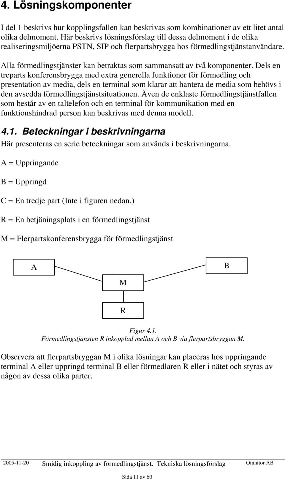 Alla förmedlingstjänster kan betraktas som sammansatt av två komponenter.