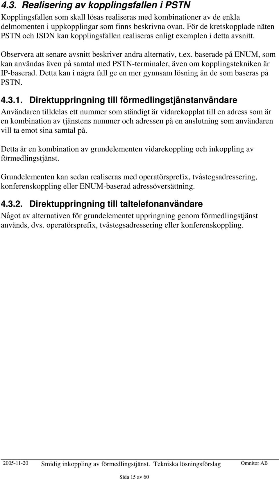 Detta kan i några fall ge en mer gynnsam lösning än de som baseras på PSTN. 4.3.1.