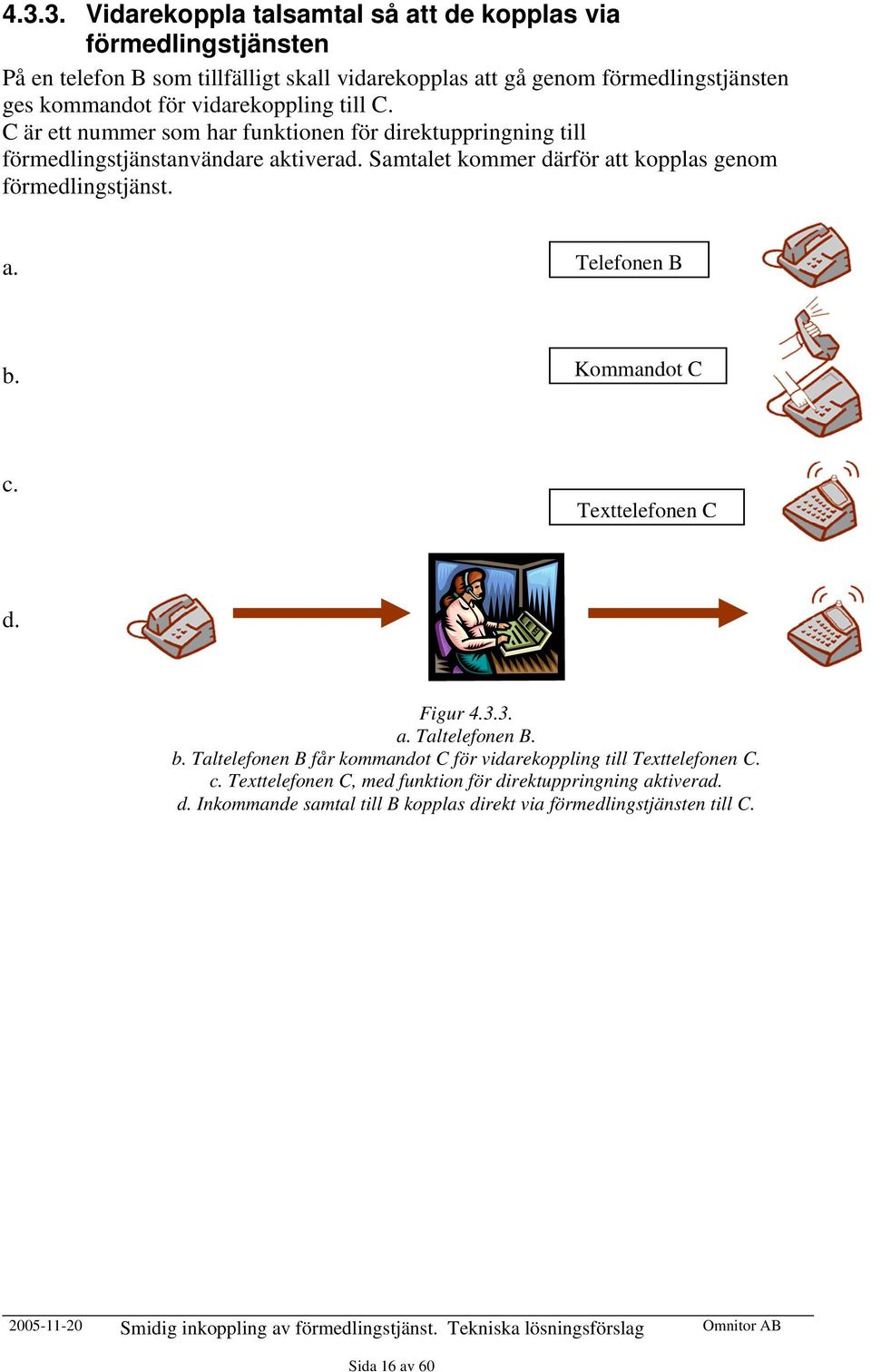 Samtalet kommer därför att kopplas genom förmedlingstjänst. a. Telefonen B b. Kommandot C c. Texttelefonen C d. Figur 4.3.3. a. Taltelefonen B. b. Taltelefonen B får kommandot C för vidarekoppling till Texttelefonen C.