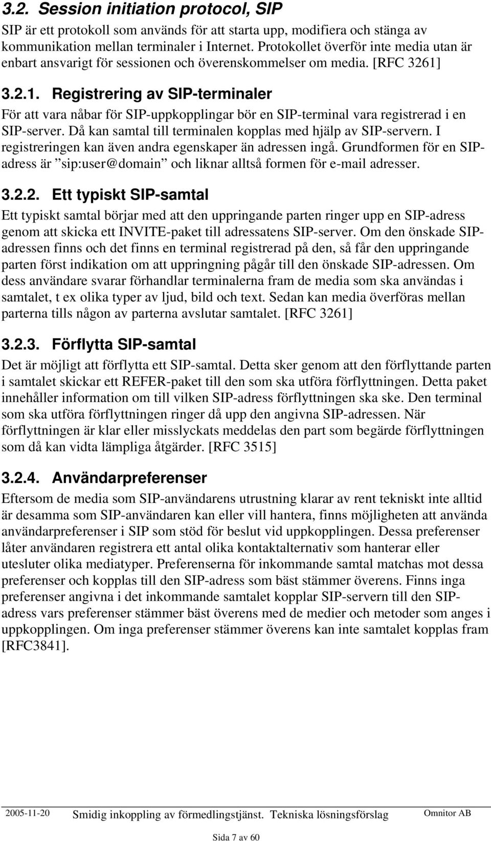 3.2.1. Registrering av SIP-terminaler För att vara nåbar för SIP-uppkopplingar bör en SIP-terminal vara registrerad i en SIP-server. Då kan samtal till terminalen kopplas med hjälp av SIP-servern.