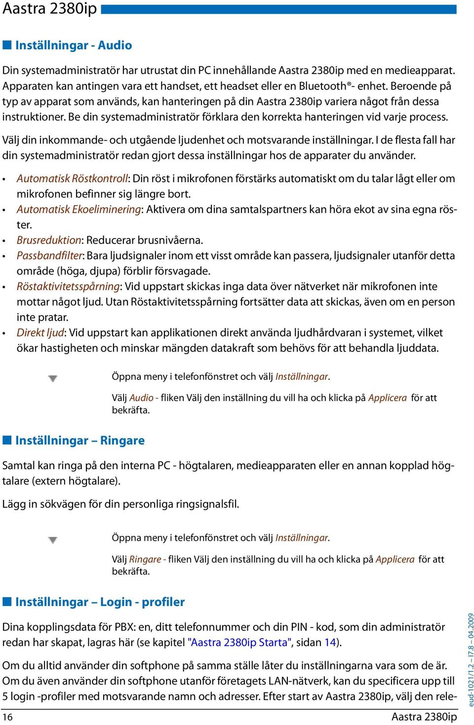 Välj din inkommande- och utgående ljudenhet och motsvarande inställningar. I de flesta fall har din systemadministratör redan gjort dessa inställningar hos de apparater du använder.