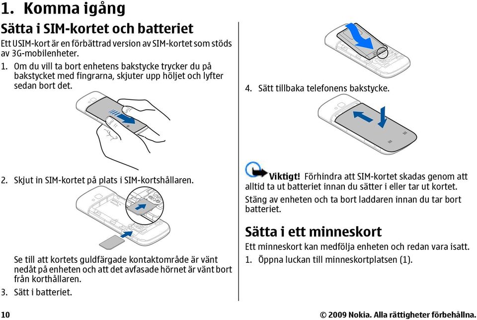 Skjut in SIM-kortet på plats i SIM-kortshållaren. Se till att kortets guldfärgade kontaktområde är vänt nedåt på enheten och att det avfasade hörnet är vänt bort från korthållaren. 3.