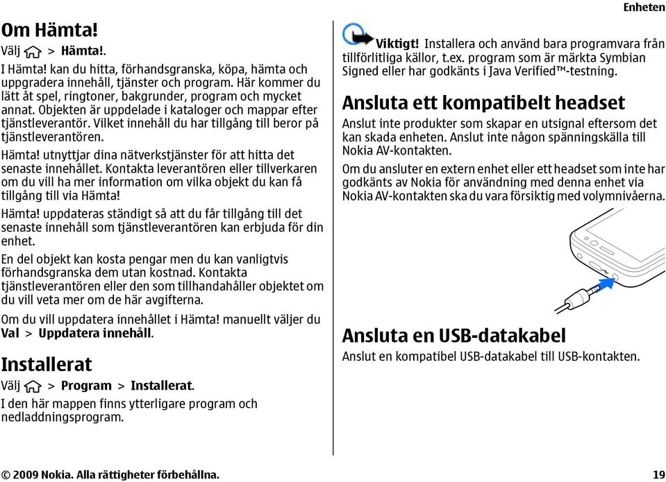 utnyttjar dina nätverkstjänster för att hitta det senaste innehållet. Kontakta leverantören eller tillverkaren om du vill ha mer information om vilka objekt du kan få tillgång till via Hämta!