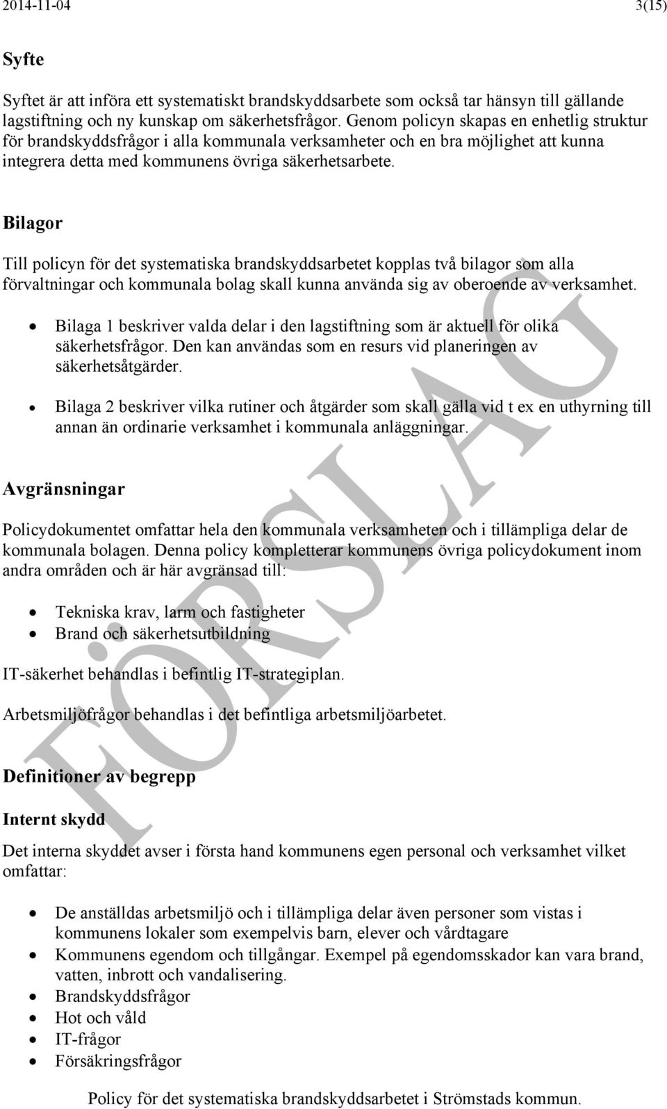 Bilagor Till policyn för det systematiska brandskyddsarbetet kopplas två bilagor som alla förvaltningar och kommunala bolag skall kunna använda sig av oberoende av verksamhet.