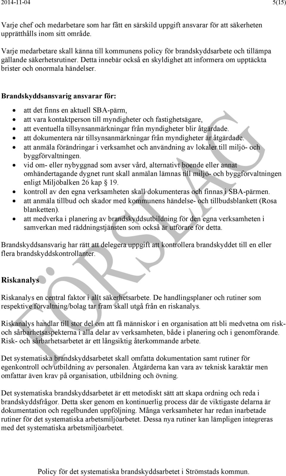 Detta innebär också en skyldighet att informera om upptäckta brister och onormala händelser.
