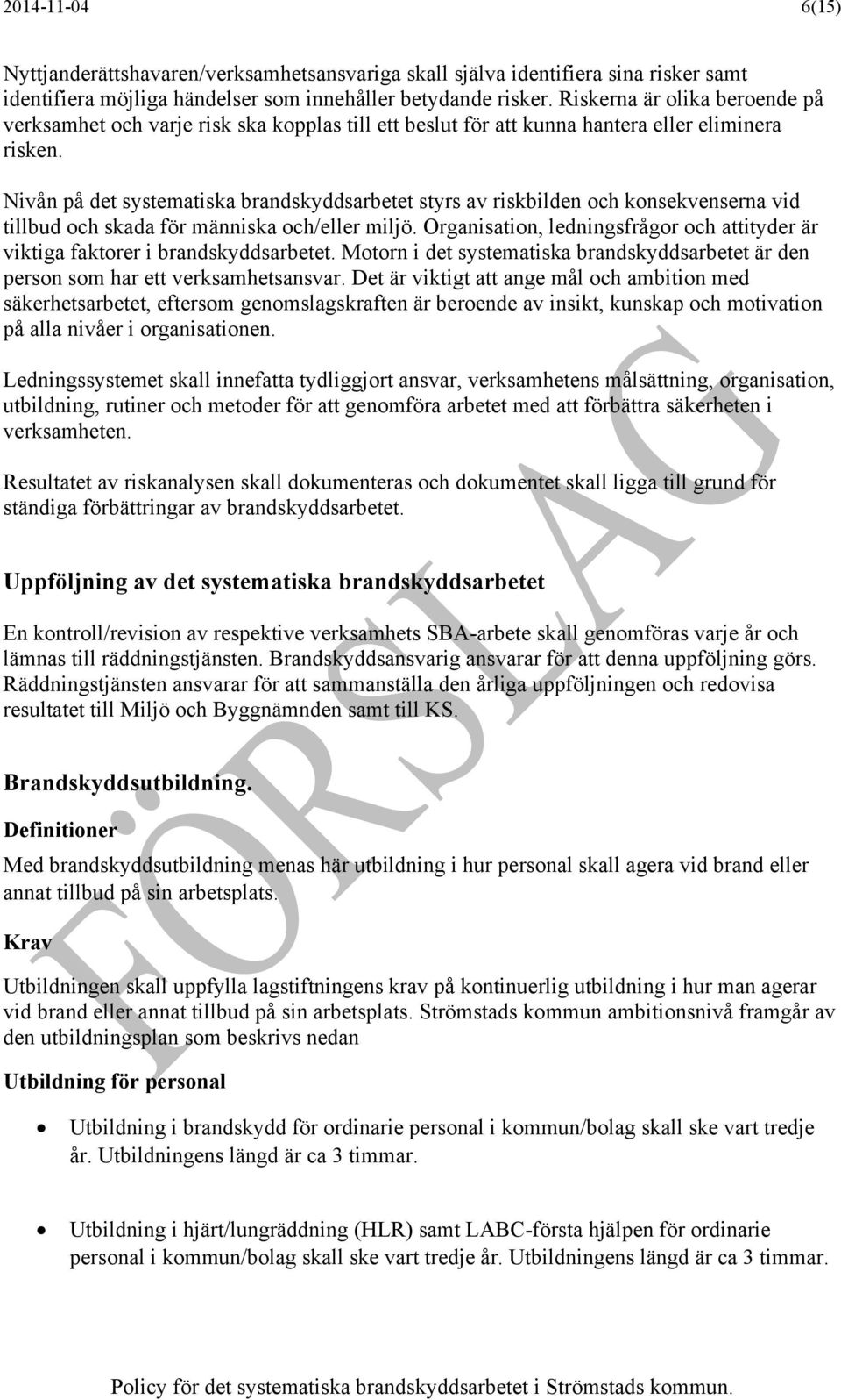 Nivån på det systematiska brandskyddsarbetet styrs av riskbilden och konsekvenserna vid tillbud och skada för människa och/eller miljö.