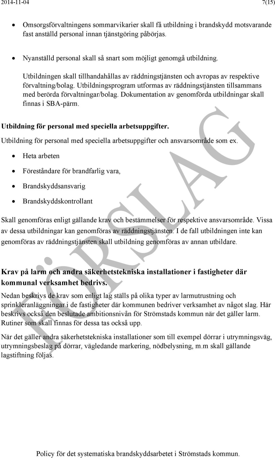 Utbildningsprogram utformas av räddningstjänsten tillsammans med berörda förvaltningar/bolag. Dokumentation av genomförda utbildningar skall finnas i SBA-pärm.