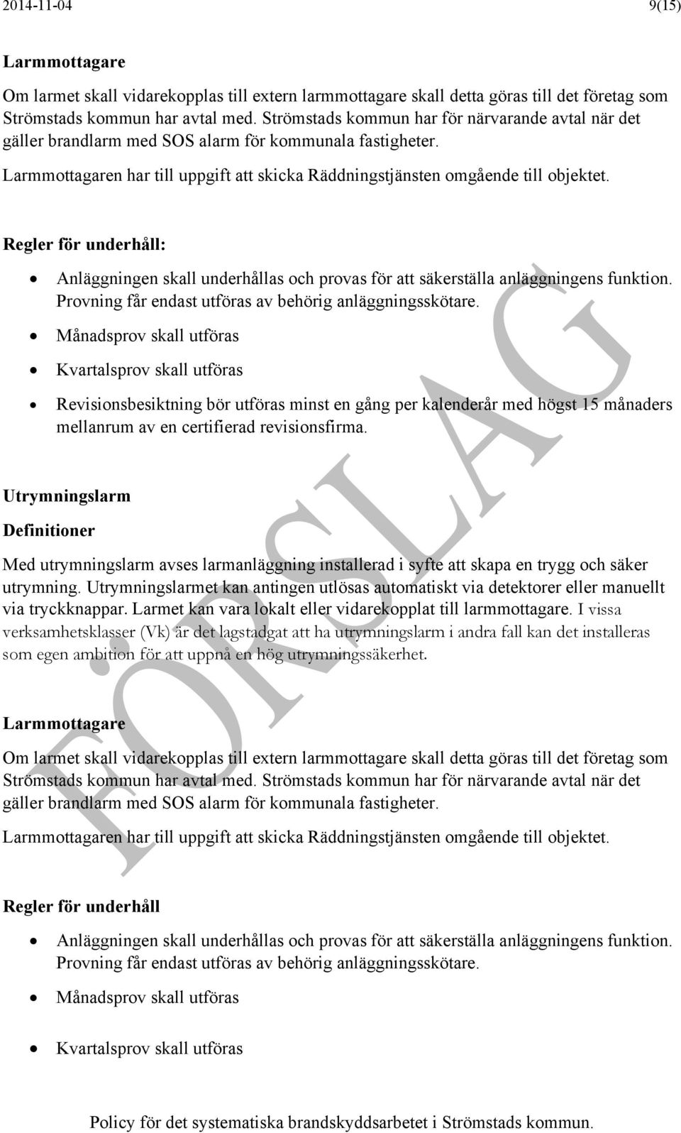 Regler för underhåll: Anläggningen skall underhållas och provas för att säkerställa anläggningens funktion. Provning får endast utföras av behörig anläggningsskötare.