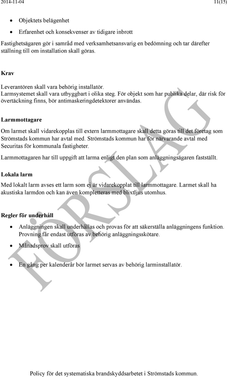 För objekt som har publika delar, där risk för övertäckning finns, bör antimaskeringdetektorer användas.