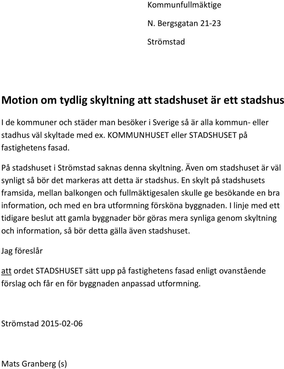 KOMMUNHUSET eller STADSHUSET på fastighetens fasad. På stadshuset i Strömstad saknas denna skyltning. Även om stadshuset är väl synligt så bör det markeras att detta är stadshus.
