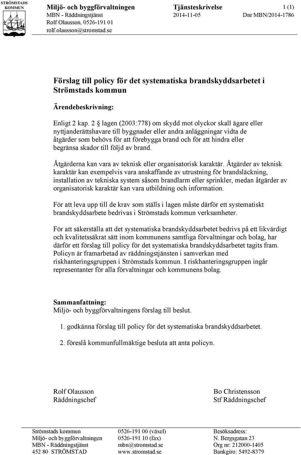 2 lagen (2003:778) om skydd mot olyckor skall ägare eller nyttjanderättshavare till byggnader eller andra anläggningar vidta de åtgärder som behövs för att förebygga brand och för att hindra eller