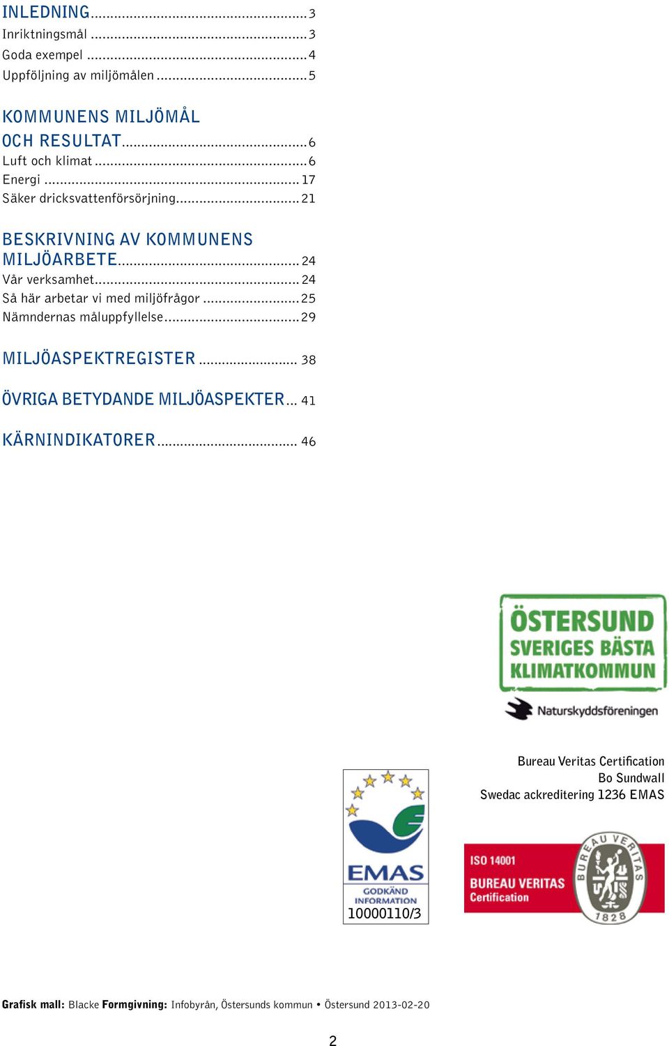 ..25 Nämndernas måluppfyllelse...29 MILJÖASPEKTREGISTER... 38 ÖVRIGA BETYDANDE MILJÖASPEKTER... 41 KÄRNINDIKATORER.