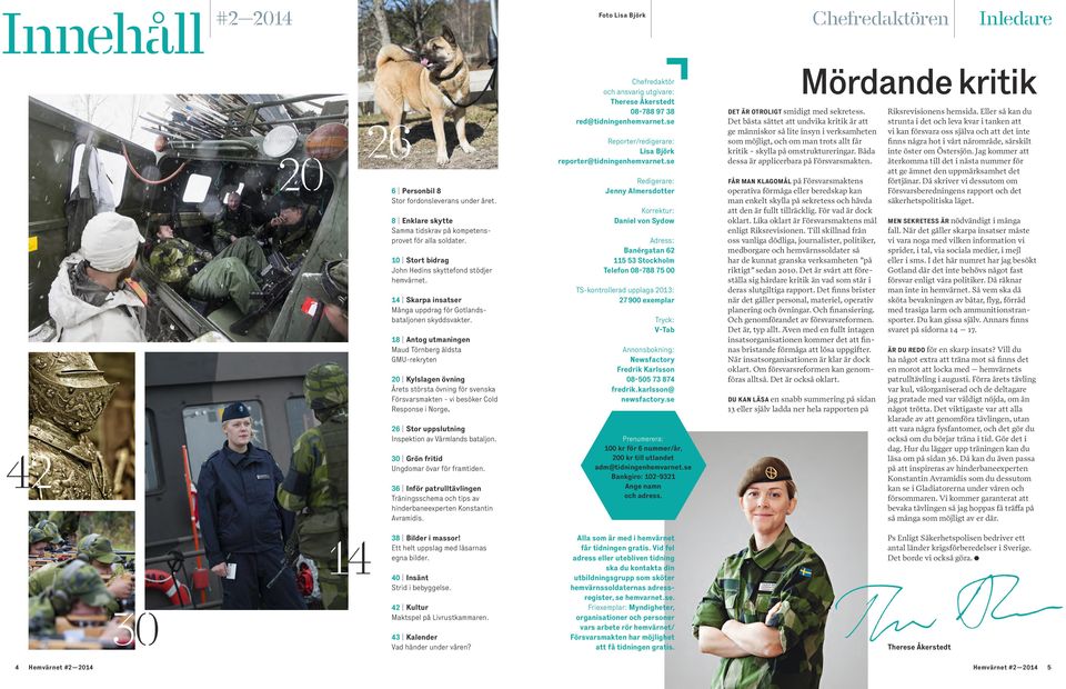 18 Antog utmaningen Maud Törnberg äldsta GMU-rekryten 20 Kylslagen övning Årets största övning för svenska Försvarsmakten - vi besöker Cold Response i Norge.