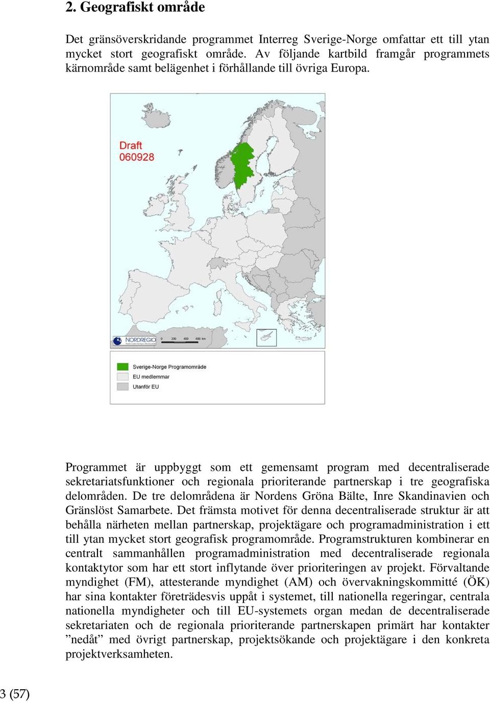 Programmet är uppbyggt som ett gemensamt program med decentraliserade sekretariatsfunktioner och regionala prioriterande partnerskap i tre geografiska delområden.