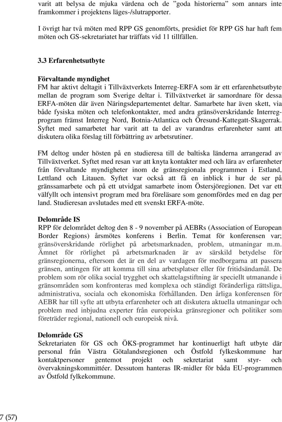 3 Erfarenhetsutbyte Förvaltande myndighet FM har aktivt deltagit i Tillväxtverkets Interreg-ERFA som är ett erfarenhetsutbyte mellan de program som Sverige deltar i.