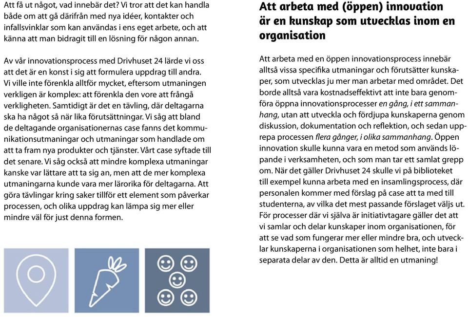 Av vår innovationsprocess med Drivhuset 24 lärde vi oss att det är en konst i sig att formulera uppdrag till andra.