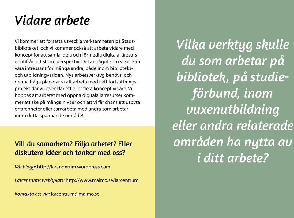 Nya arbetsverktyg behövs, och denna fråga planerar vi att arbeta med i ett fortsättningsprojekt där vi utvecklar ett eller flera koncept vidare.