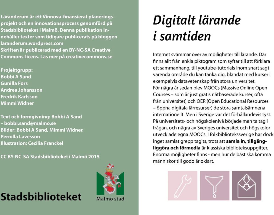 se Projektgrupp: Bobbi A Sand Gunilla Fors Andrea Johansson Fredrik Karlsson Mimmi Widner Text och formgivning: Bobbi A Sand bobbi.sand@malmo.