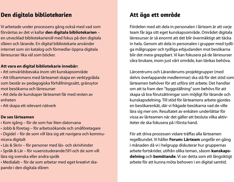 Att vara en digital bibliotekarie innebär: Att omvärldsbevaka inom sitt kunskapsområde Att tillsammans med lärteamet skapa en verktygslåda som består av pedagogiska förhållningssätt, gränsytor mot