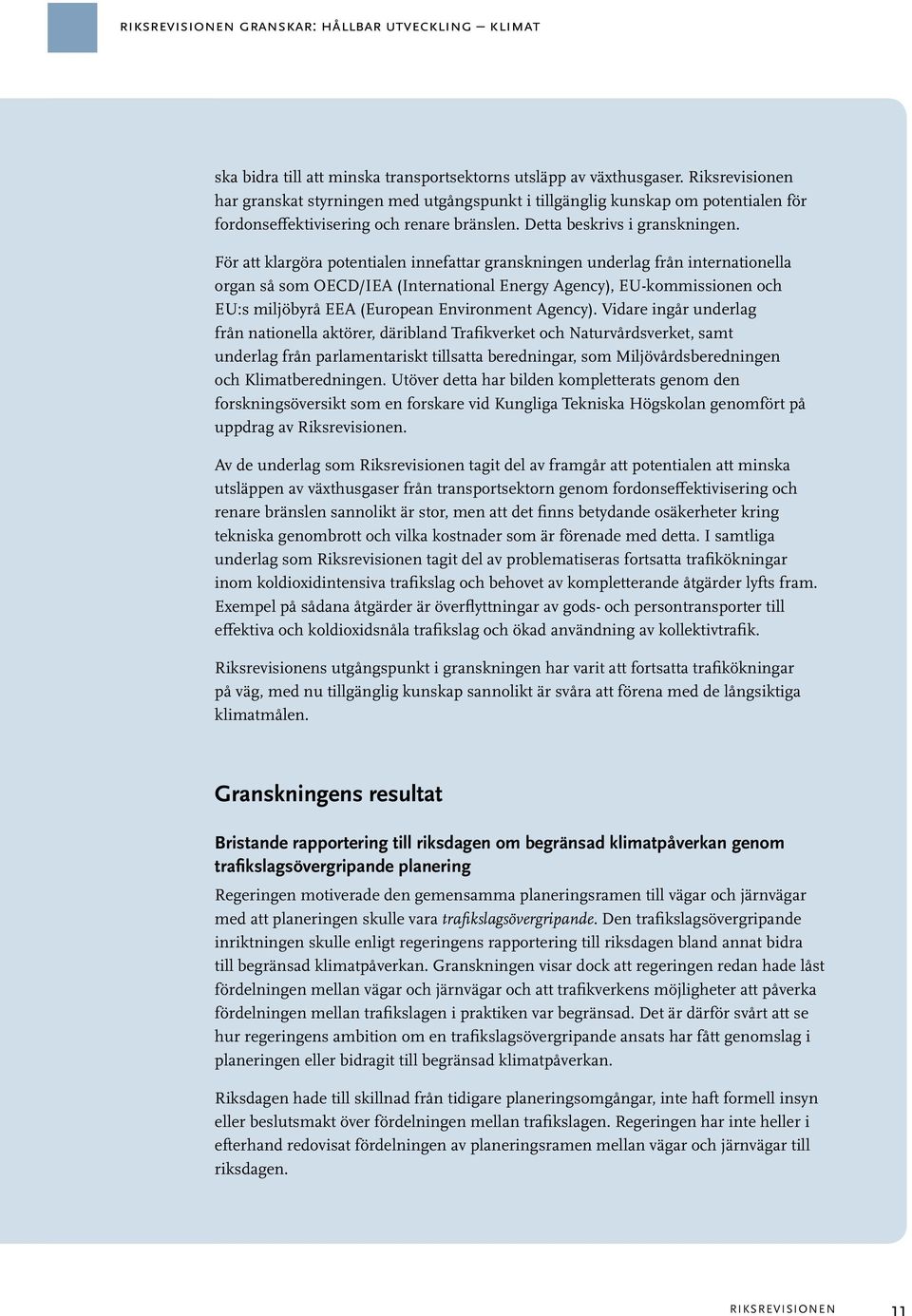 För att klargöra potentialen innefattar granskningen underlag från internationella organ så som OECD/IEA (International Energy Agency), EU-kommissionen och EU:s miljöbyrå EEA (European Environment