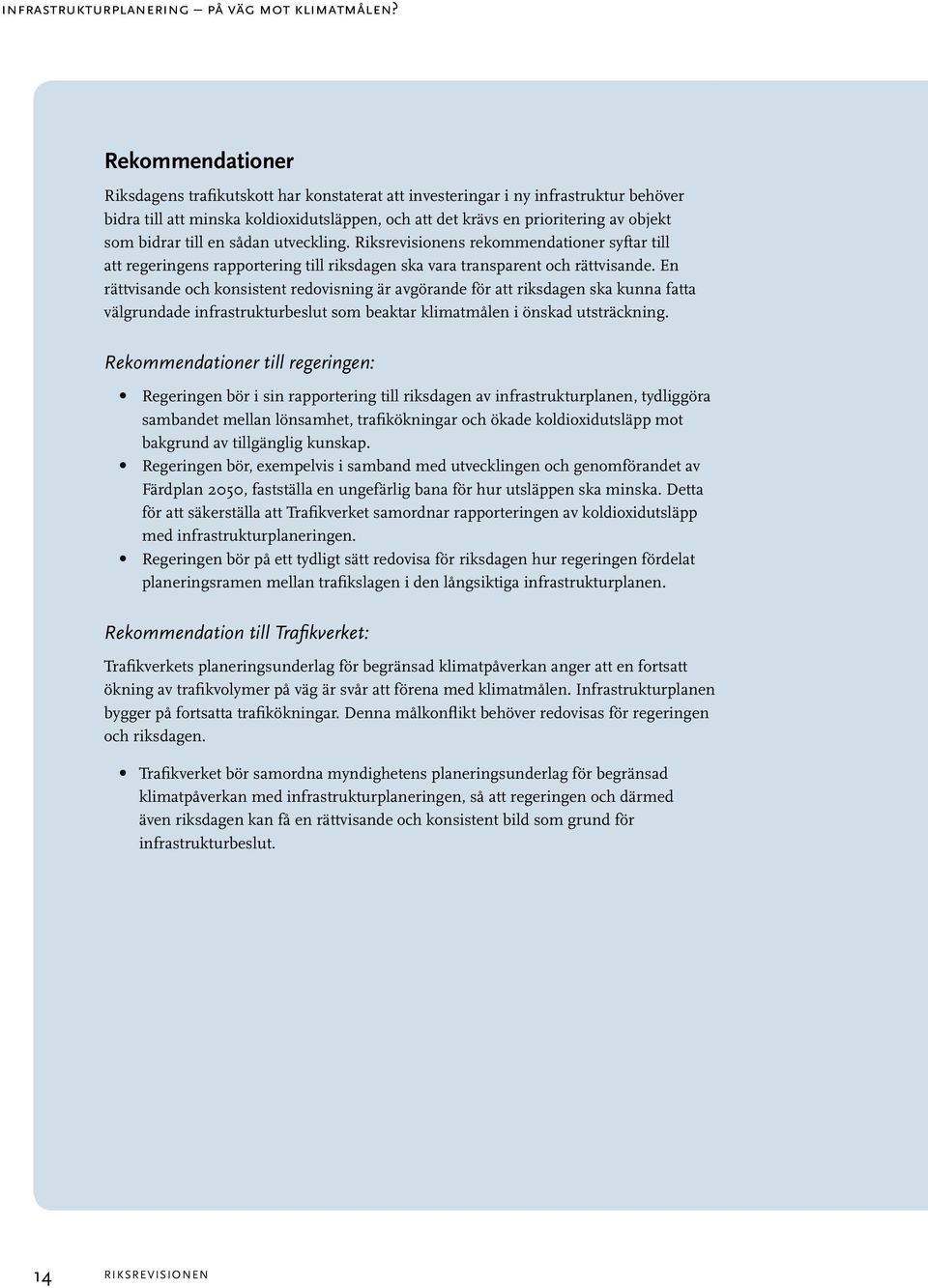 till en sådan utveckling. Riksrevisionens rekommendationer syftar till att regeringens rapportering till riksdagen ska vara transparent och rättvisande.