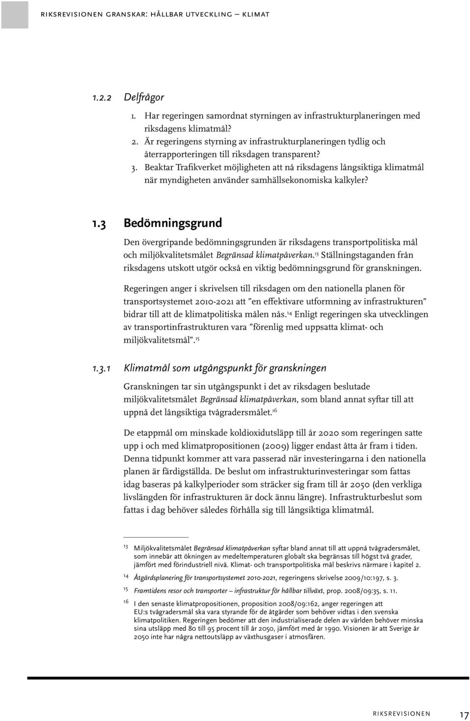 Beaktar Trafikverket möjligheten att nå riksdagens långsiktiga klimatmål när myndigheten använder samhällsekonomiska kalkyler? 1.