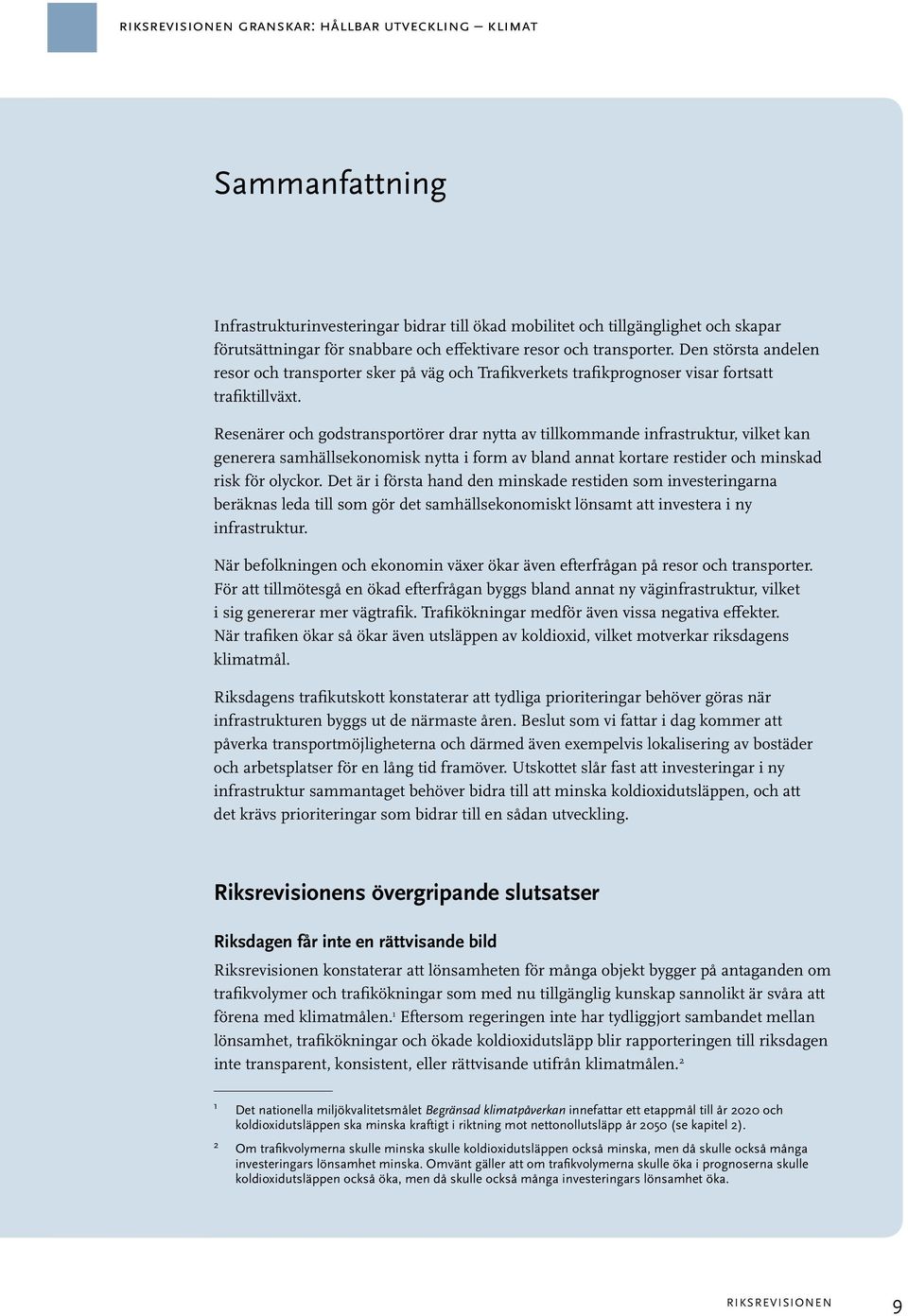 Resenärer och godstransportörer drar nytta av tillkommande infrastruktur, vilket kan generera samhällsekonomisk nytta i form av bland annat kortare restider och minskad risk för olyckor.