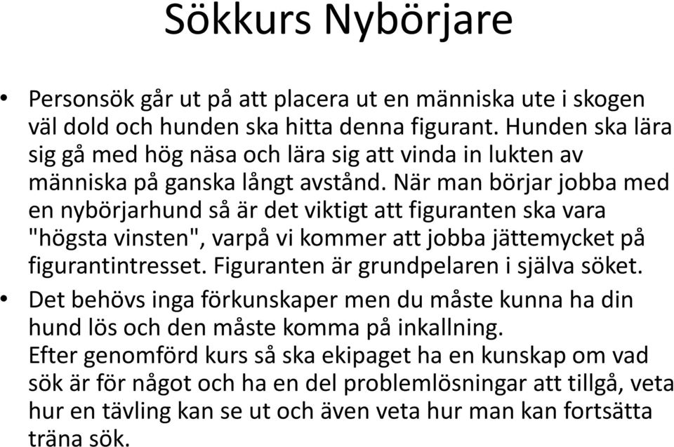 När man börjar jobba med en nybörjarhund så är det viktigt att figuranten ska vara "högsta vinsten", varpå vi kommer att jobba jättemycket på figurantintresset.