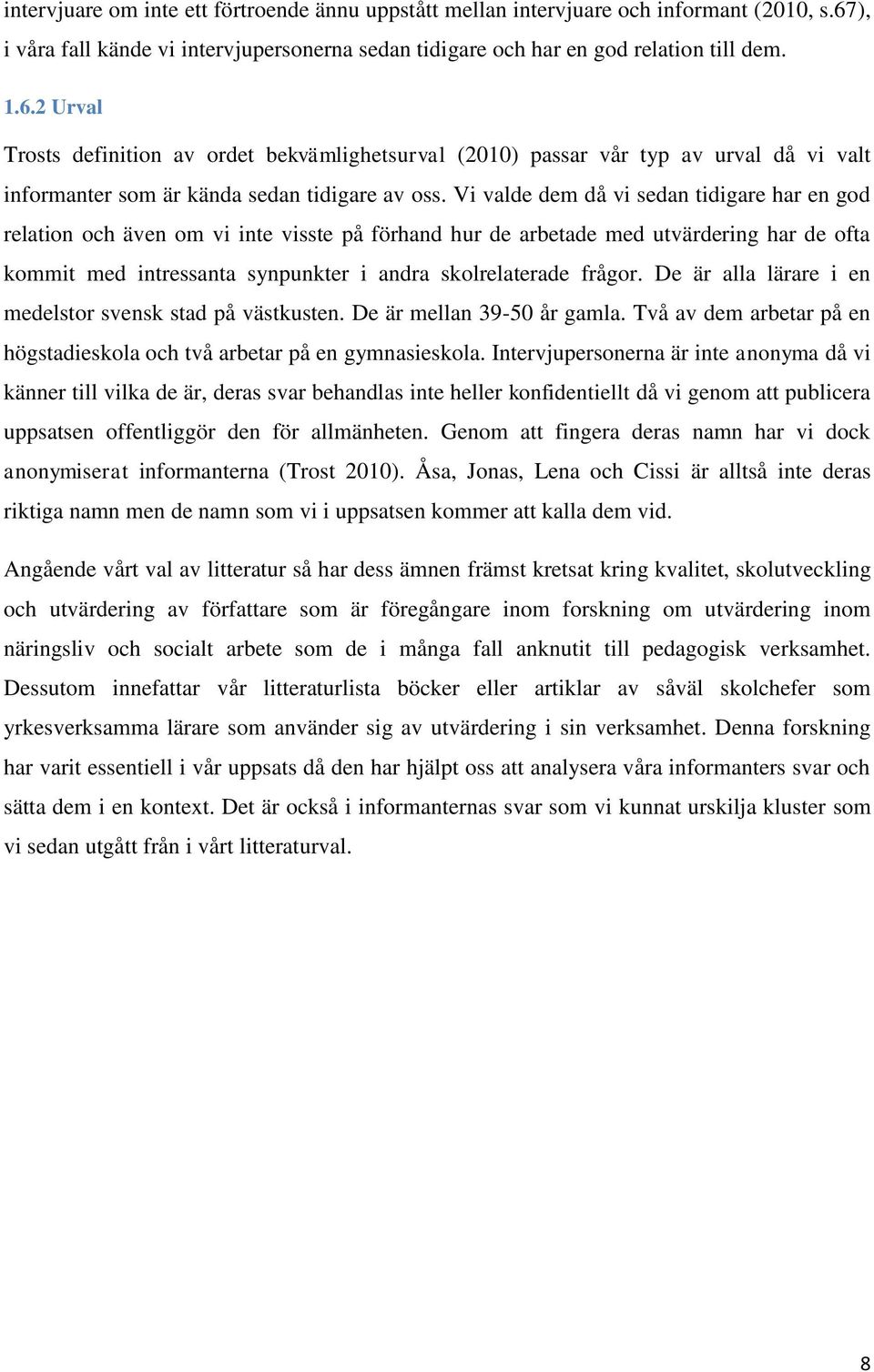 2 Urval Trosts definition av ordet bekvämlighetsurval (2010) passar vår typ av urval då vi valt informanter som är kända sedan tidigare av oss.