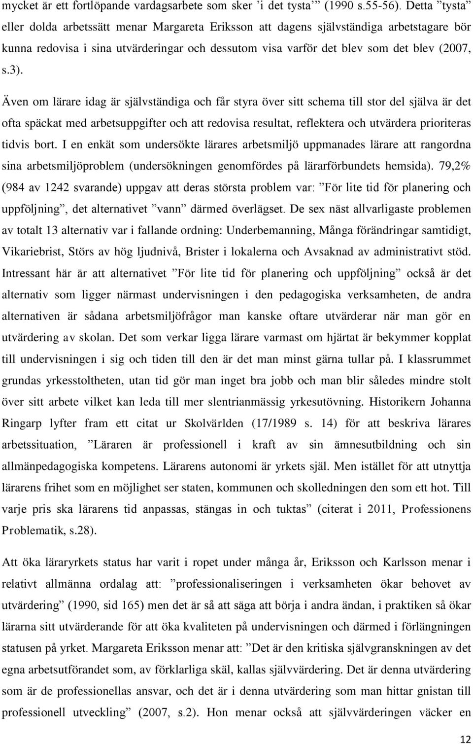 Även om lärare idag är självständiga och får styra över sitt schema till stor del själva är det ofta späckat med arbetsuppgifter och att redovisa resultat, reflektera och utvärdera prioriteras tidvis