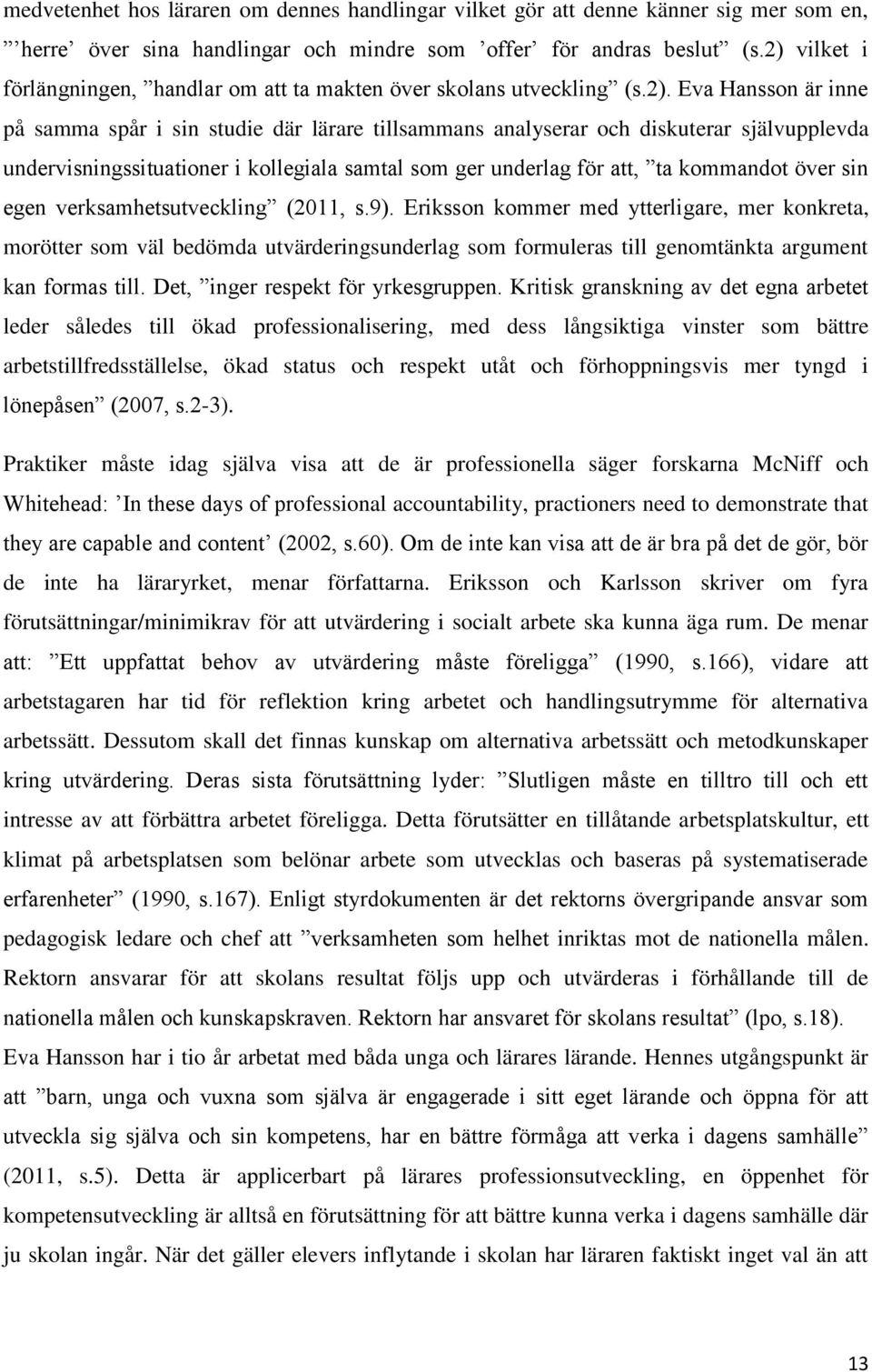 undervisningssituationer i kollegiala samtal som ger underlag för att, ta kommandot över sin egen verksamhetsutveckling (2011, s.9).