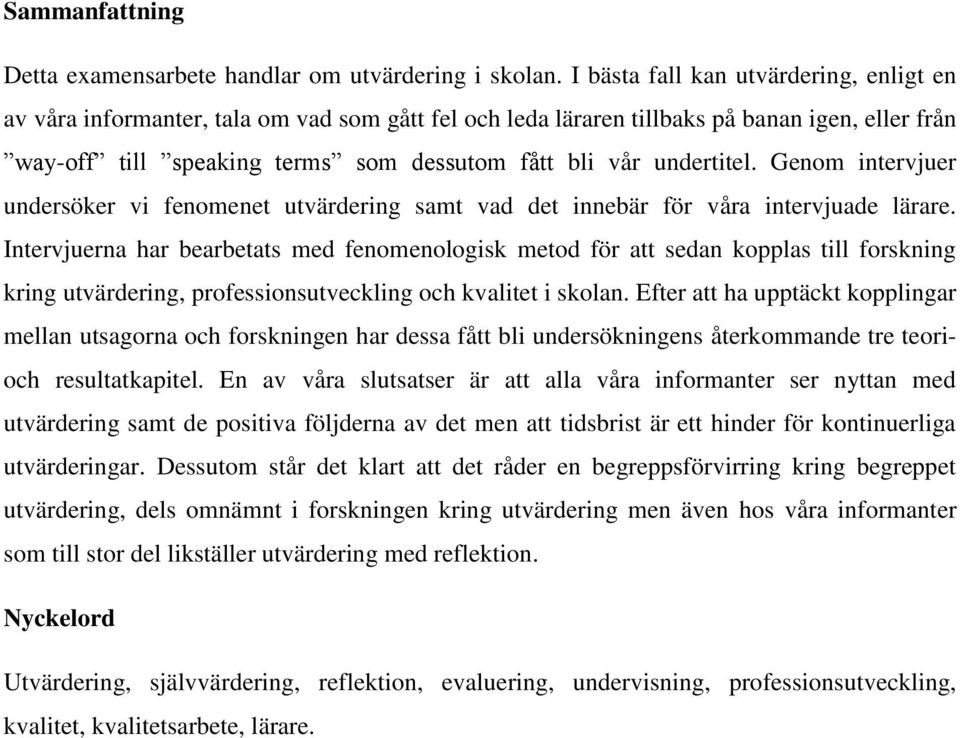 undertitel. Genom intervjuer undersöker vi fenomenet utvärdering samt vad det innebär för våra intervjuade lärare.