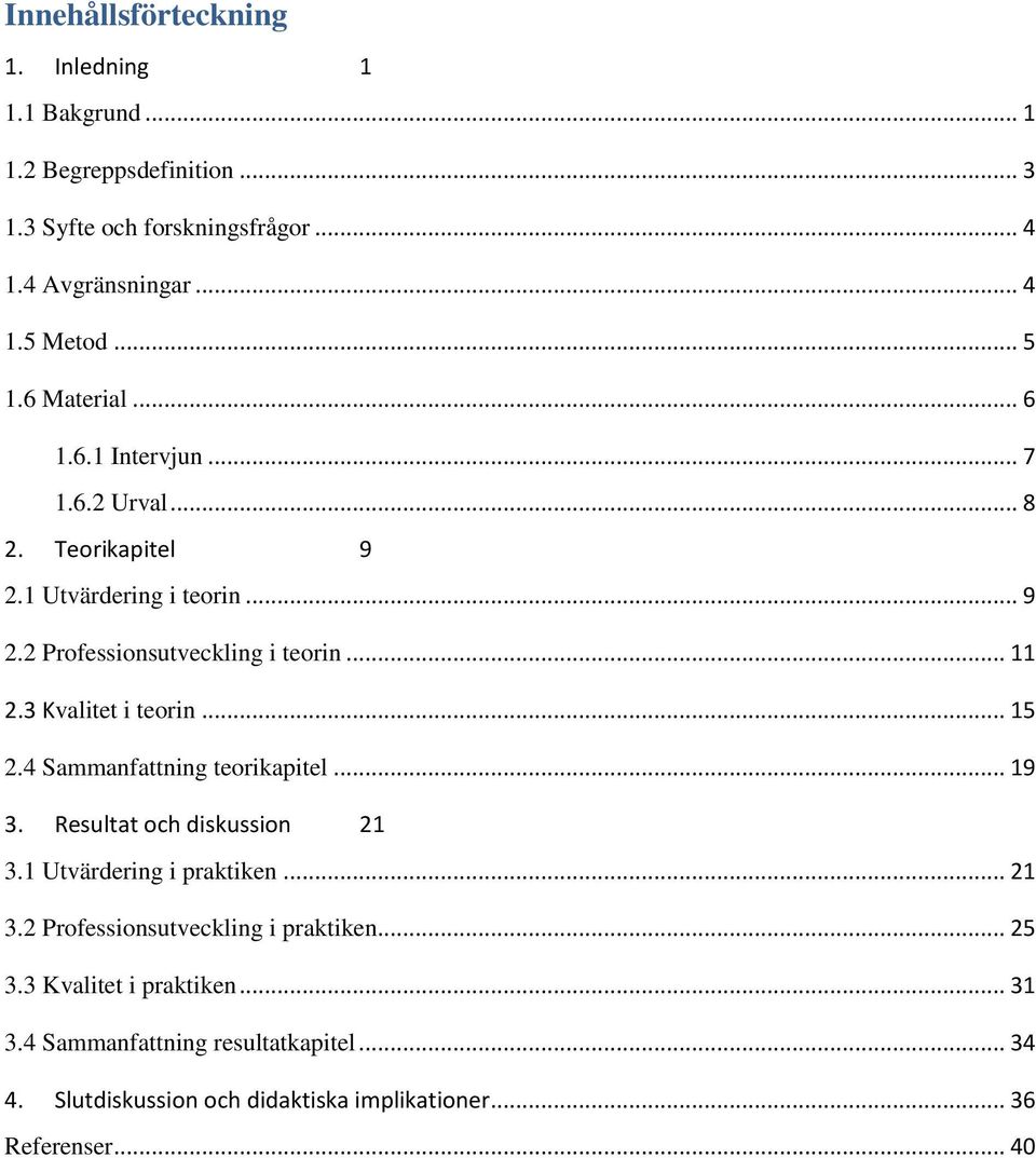 3 Kvalitet i teorin... 15 2.4 Sammanfattning teorikapitel... 19 3. Resultat och diskussion 21 3.1 Utvärdering i praktiken... 21 3.2 Professionsutveckling i praktiken.