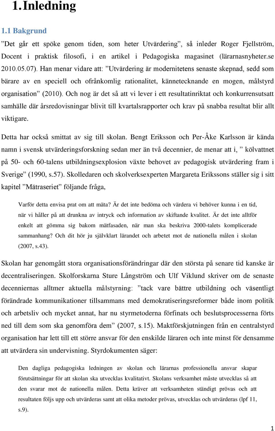 Och nog är det så att vi lever i ett resultatinriktat och konkurrensutsatt samhälle där årsredovisningar blivit till kvartalsrapporter och krav på snabba resultat blir allt viktigare.